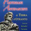Oggi a Martano presentazione del libro "Partigiani e Antifascisti"